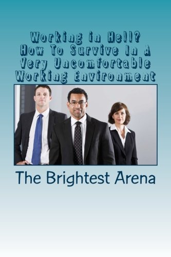 Working in Hell? How To Survive In A Very Uncomfortable Working Environment (The Brightest Arena Series, Band 2) Lifestyle