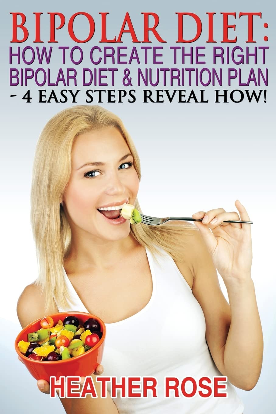 Bipolar Diet: How To Create The Right Bipolar Diet & Nutrition Plan: 4 Easy Steps Reveal How ! Psychology