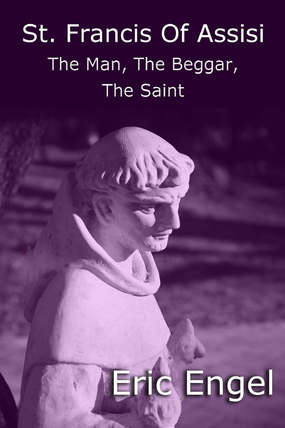 St. Francis of Assisi: The Man, The Beggar, The Saint Religion & Esotericism