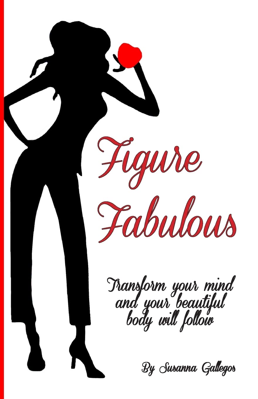 Figure Fabulous: Transform your mind and your beautiful body will follow Health, Nutrition & Fitness