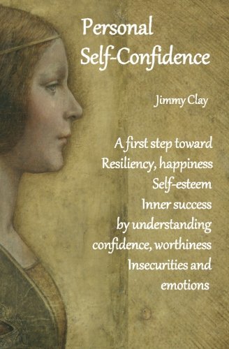Personal Self-Confidence: A first step toward resiliency, happiness, self-esteem, and inner success by understanding confidence, worthiness, insecurities and emotions book