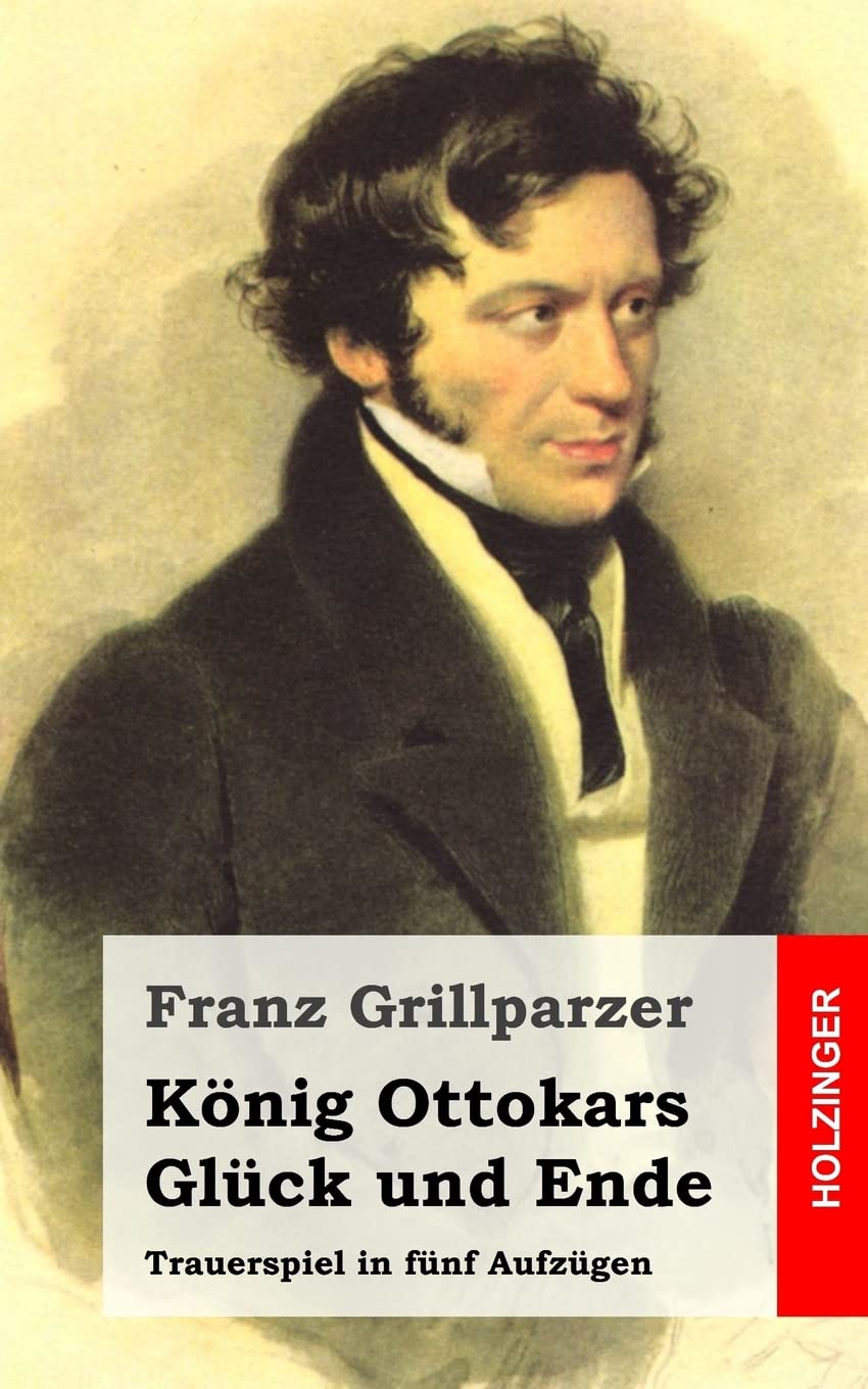 König Ottokars Glück und Ende: Trauerspiel in fünf Aufzügen Drama