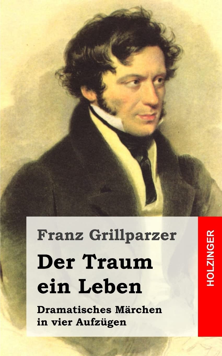 Der Traum ein Leben: Dramatisches Märchen in vier Aufzügen Drama