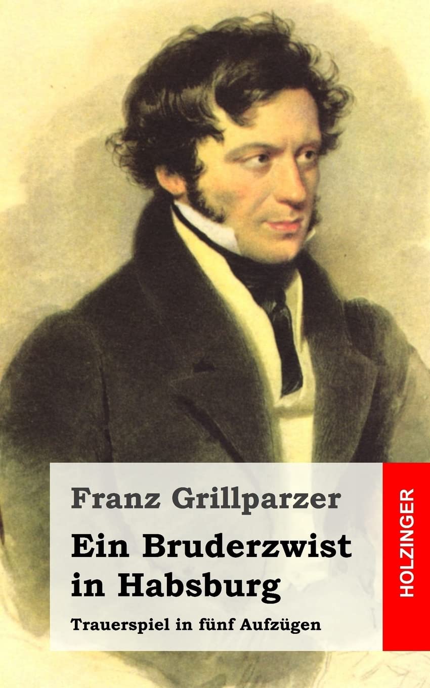 Ein Bruderzwist in Habsburg: Trauerspiel in fünf Aufzügen Drama