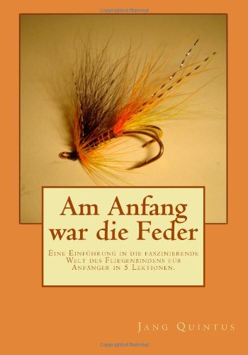 Am Anfang war die Feder: Fliegenbinden für Anfänger - Erste Schritte, Geräte- und Materialkunde Hobbies & Crafts