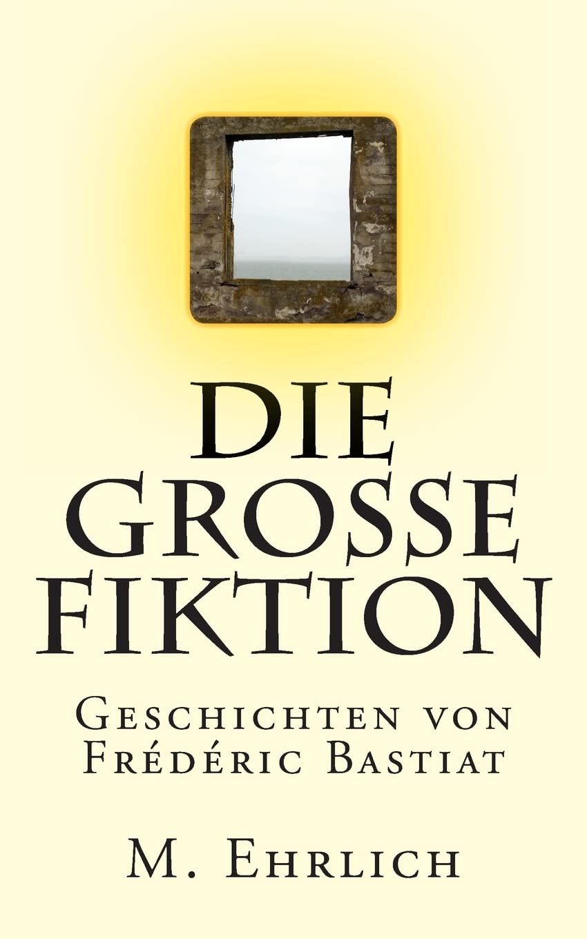 Die grosse Fiktion: Geschichten von Frederic Bastiat Contemporary literature