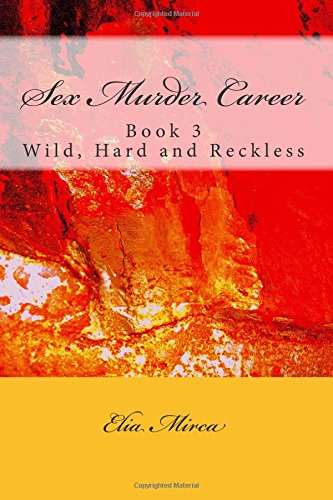 Sex Murder Career Book 3: Wild, Hard and Reckless Eroticism