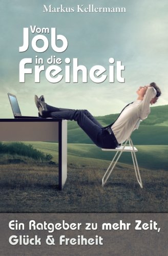 Vom JOB in die FREIHEIT: Ein Ratgeber zu mehr Zeit, Glück und Freiheit Business, Finance & Career