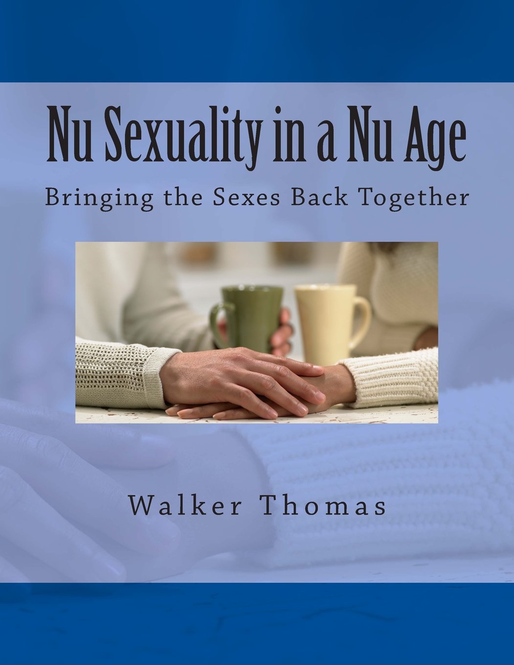 Nu Sexuality in a Nu Age: Bringing the Sexes Back Together (PEACE PLEASE: 1,000 Proposals to Transform the Planet and Usher in a New Age of Peace and Prosperity for All - No Exceptions, Band 10) Partnership & Love