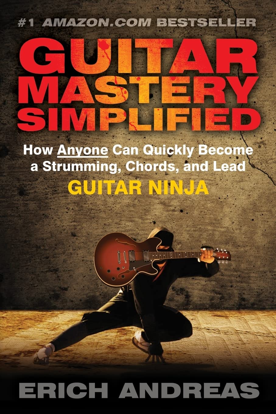 Guitar Mastery Simplified: How Anyone Can Quickly Become a Strumming, Chords, and Lead Guitar Ninja Arts & Music