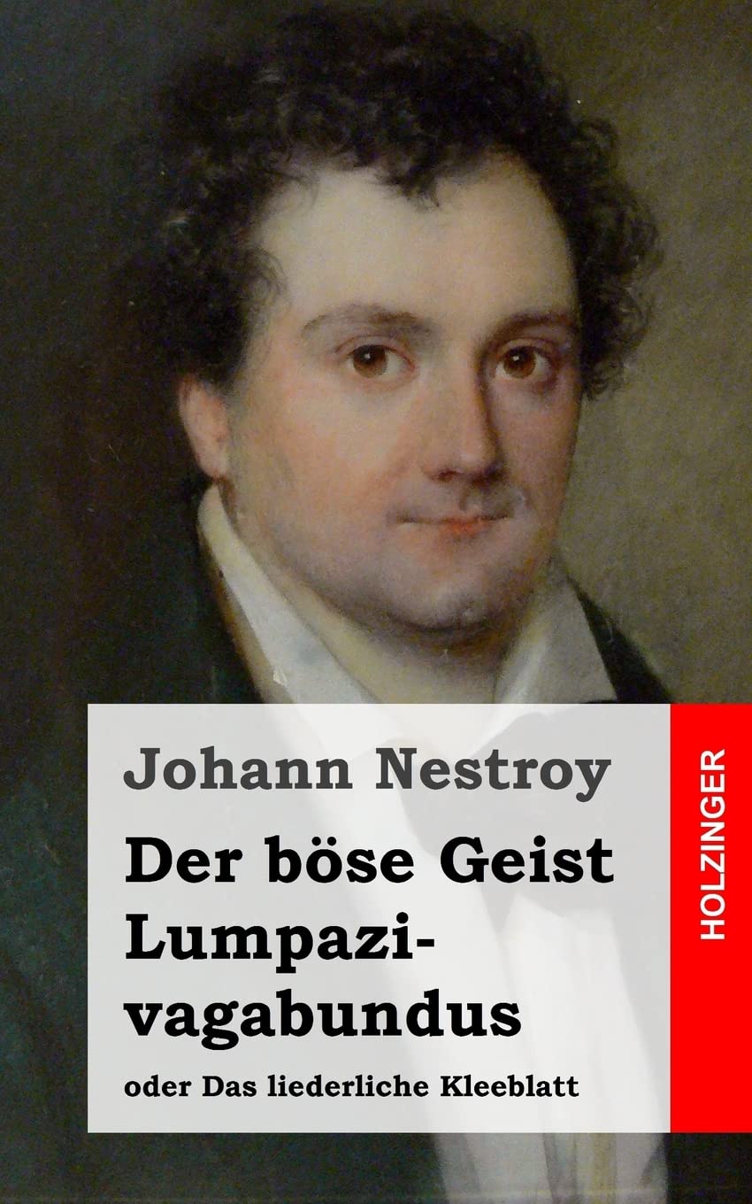 Der böse Geist Lumpazivagabundus oder Das liederliche Kleeblatt: Zauberposse mit Gesang in drei Aufzügen Drama