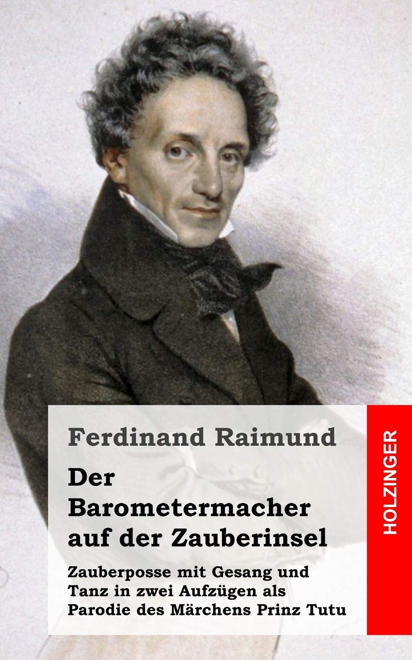 Der Barometermacher auf der Zauberinsel: Zauberposse mit Gesang und Tanz in zwei Aufzügen als Parodie des Märchens: Prinz Tutu Drama
