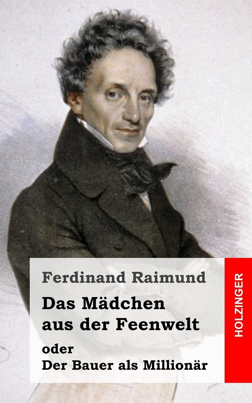 Das Mädchen aus der Feenwelt oder Der Bauer als Millionär: Romantisches Original-Zaubermärchen mit Gesang in drei Aufzügen Drama
