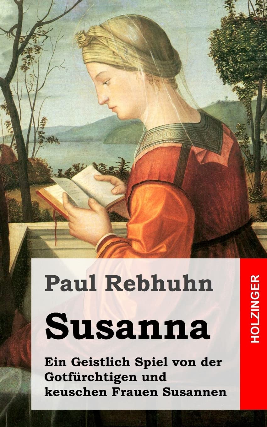 Susanna: Ein Geistlich Spiel von der Gotfürchtigen und keuschen Frauen Susannen book