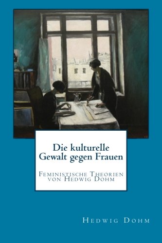Die kulturelle Gewalt gegen Frauen: Feministische Theorien von Hedwig Dohm Social Sciences