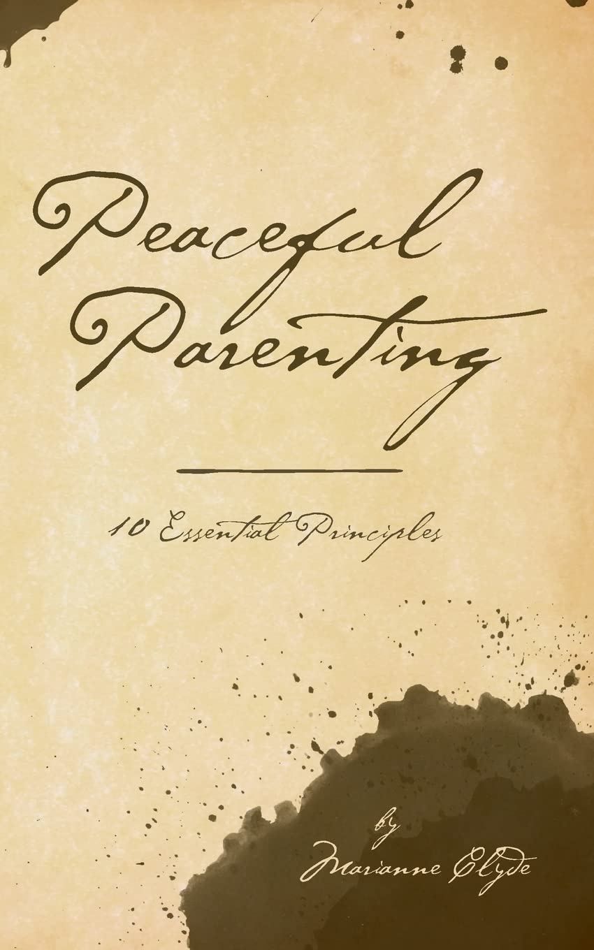 Peaceful Parenting: 10 Essential Principles (The 10 Essential Principles, Band 1) Parents & Children