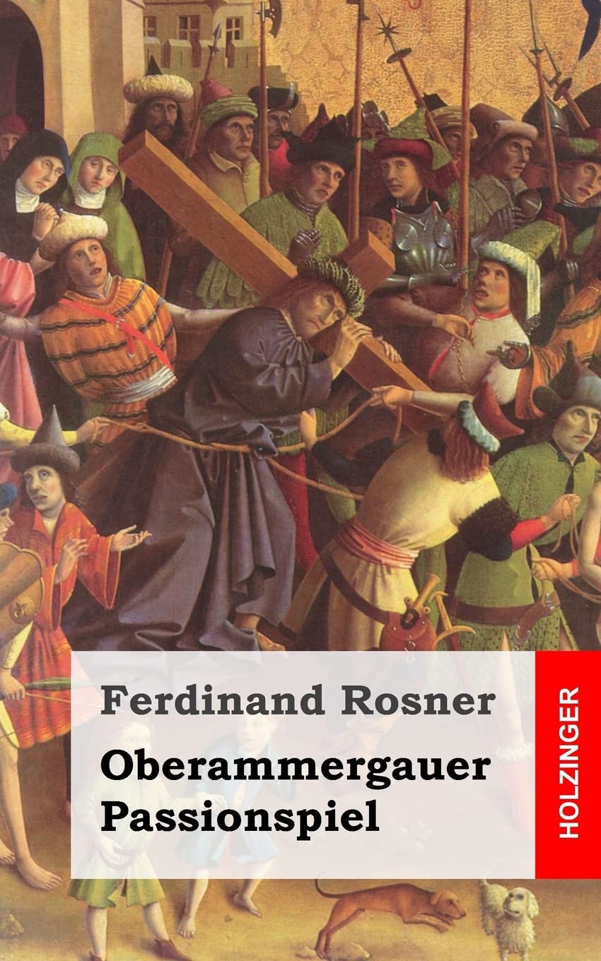 Oberammergauer Passionspiel: Bitteres Leyden, Obsiegender Todt, und Glorreiche Auferstehung des Eingefleischten Sohn Gottes Drama