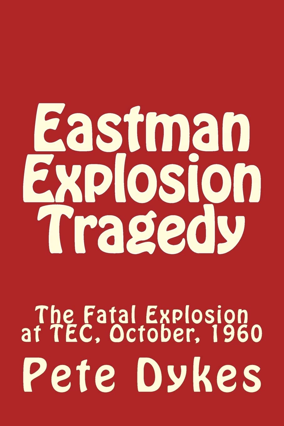 Eastman Explosion Tragedy: The Fatal Explosion at TEC, October, 1960 Politics & History
