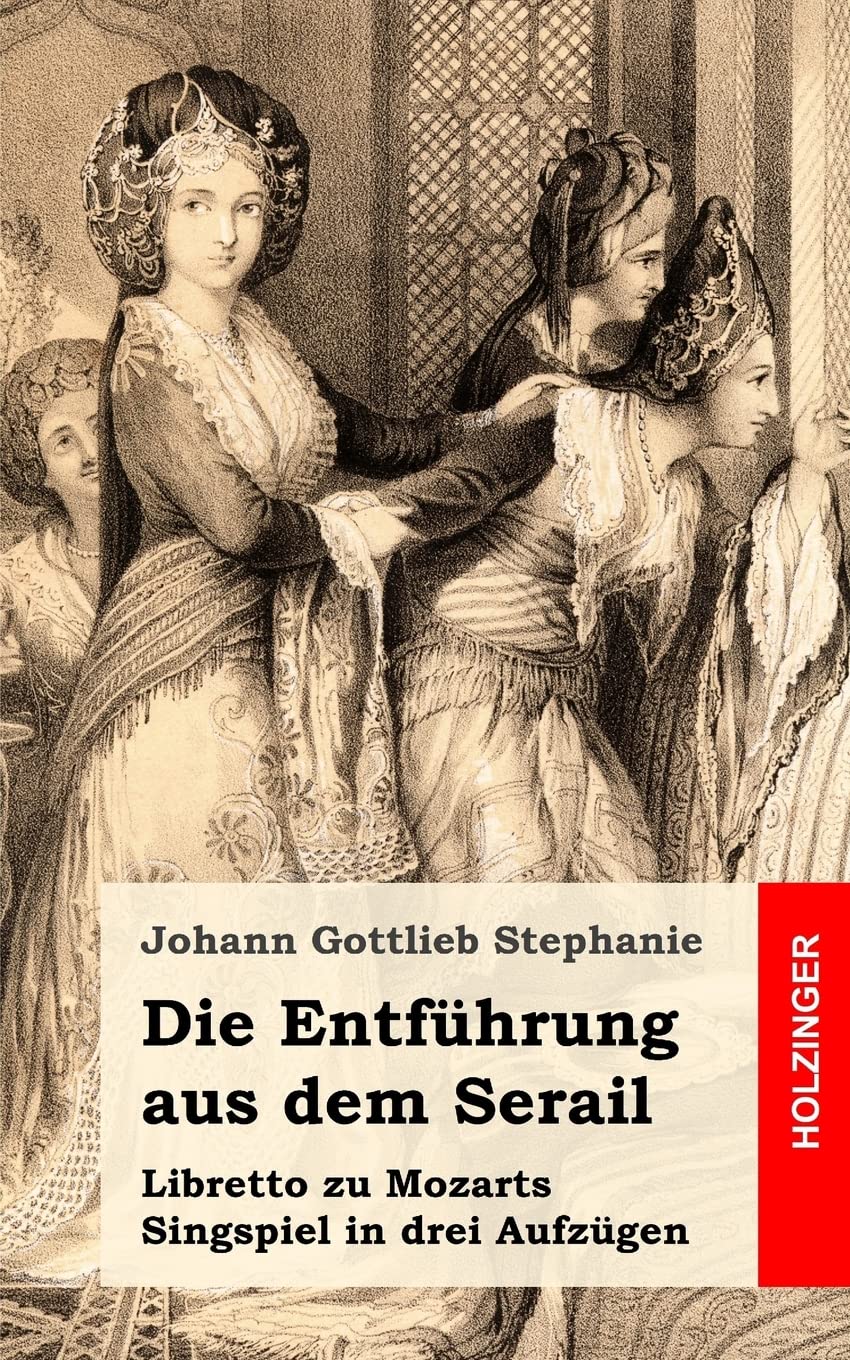 Die Entführung aus dem Serail: Ein Singspiel in drey Aufzügen Arts & Music