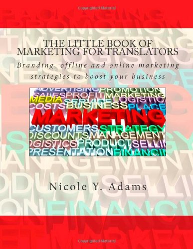 The Little Book of Marketing for Translators: Branding, offline and online marketing strategies to boost your business (The Little Books for Translators Series) Business, Finance & Career