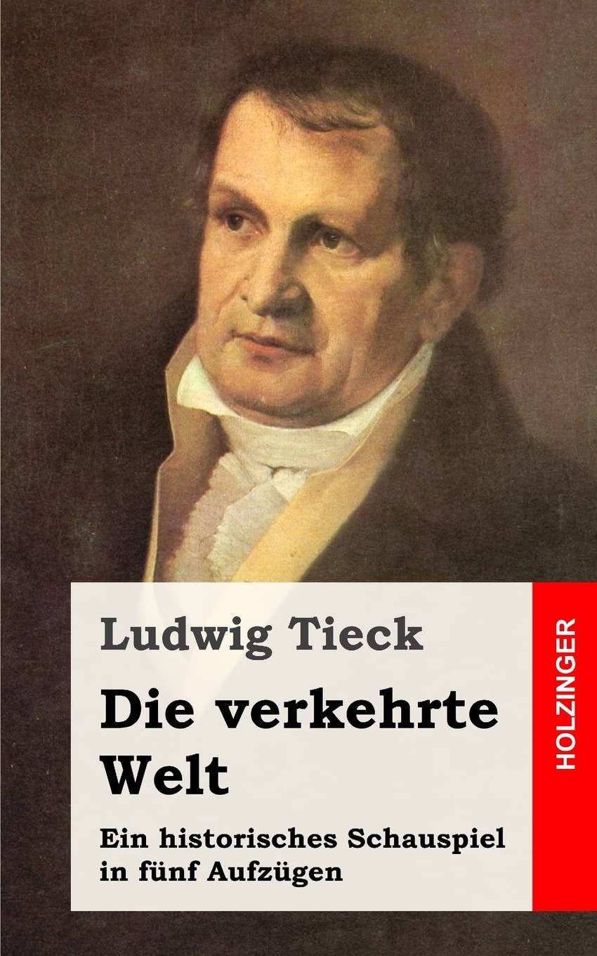 Die verkehrte Welt: Ein historisches Schauspiel in fünf Aufzügen Drama
