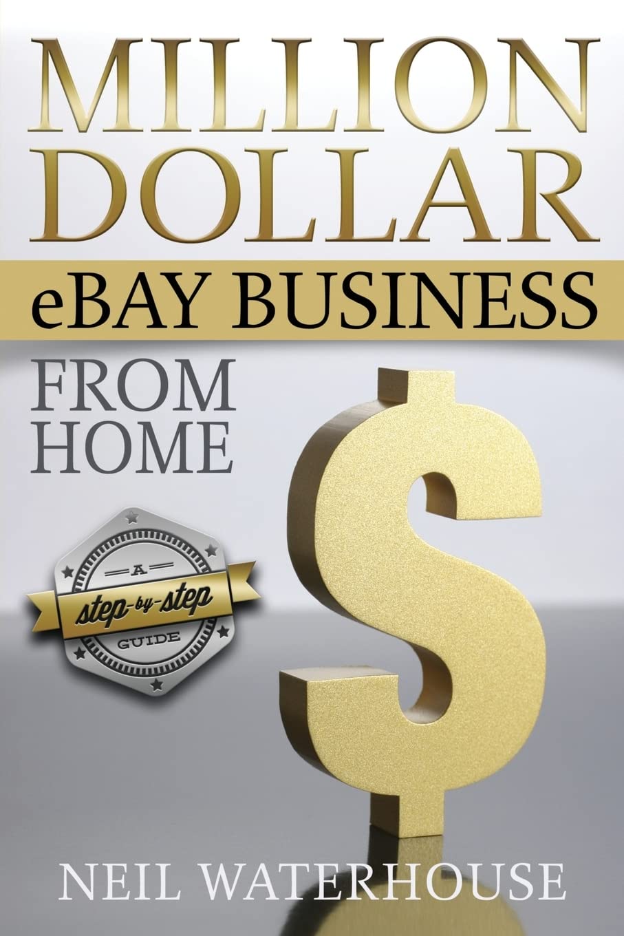 Million Dollar eBay Business From Home: A Step By Step Guide book