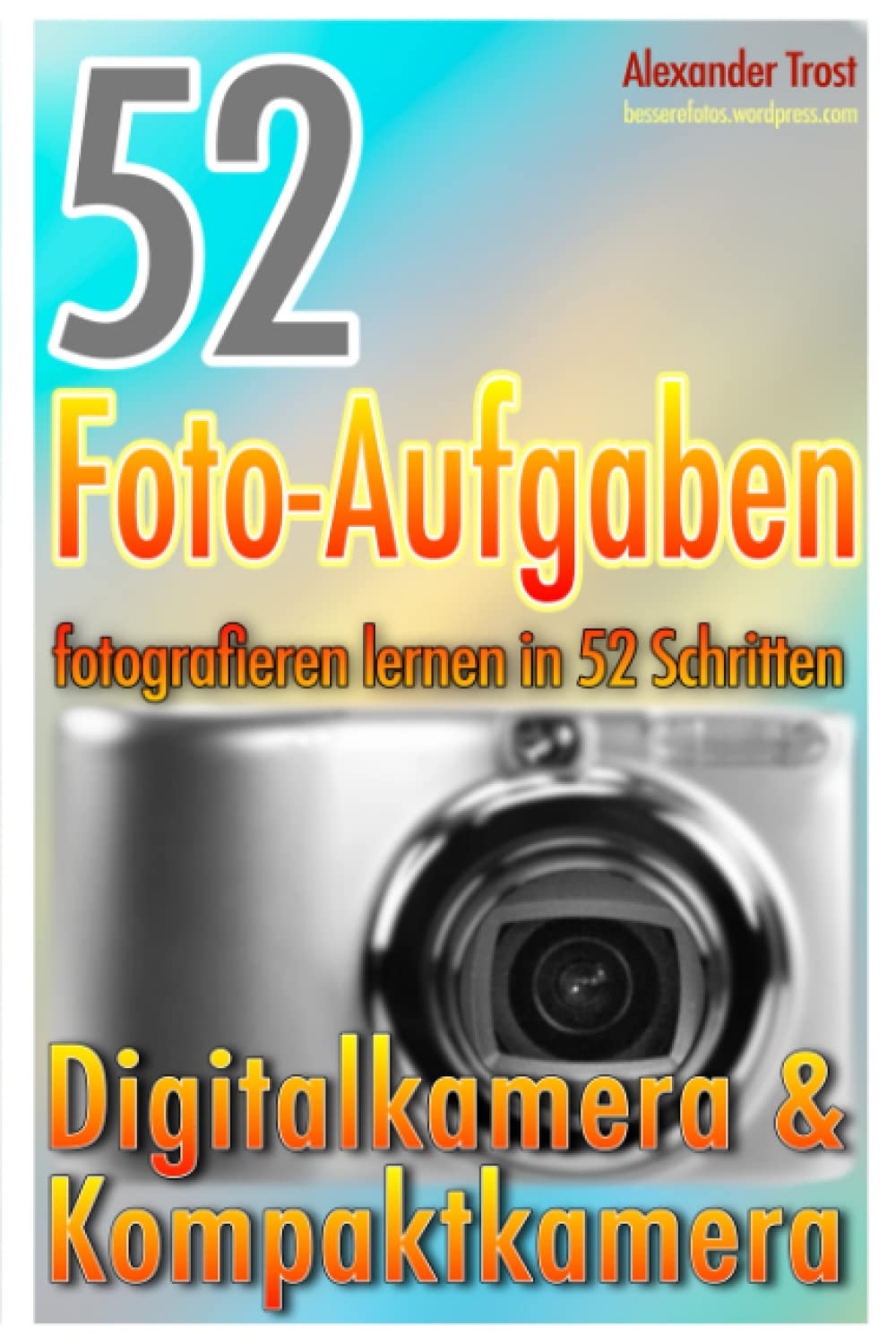52 Foto-Aufgaben: Fotografieren lernen in 52 Schritten: Digital- & Kompaktkamera Media & Communication