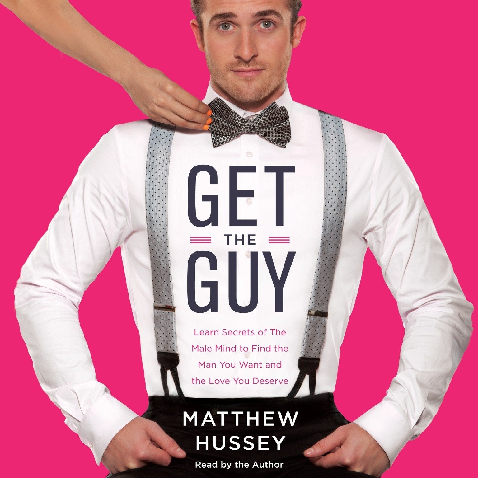 Get the Guy: Learn Secrets of the Male Mind to Find the Man You Want and the Love You Deserve Partnership & Love