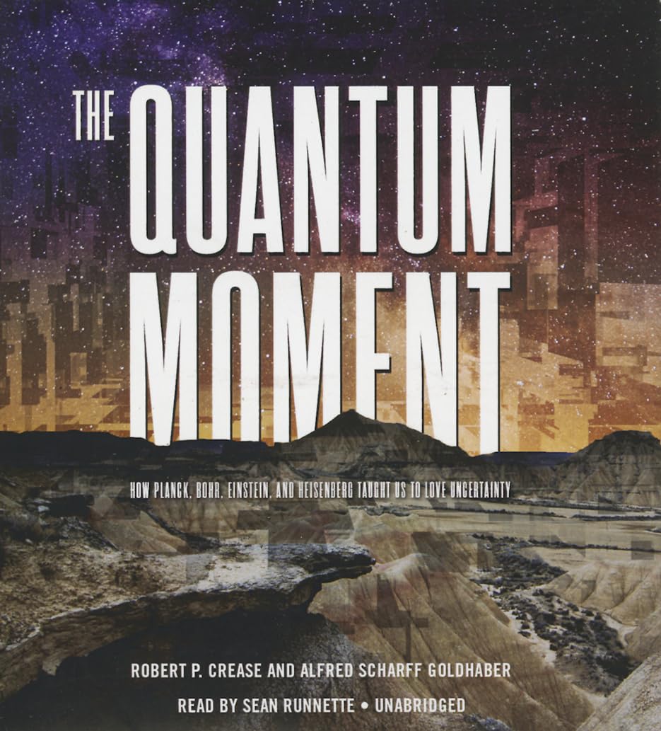 The Quantum Moment: How Planck, Bohr, Einstein, and Heisenberg Taught Us to Love Uncertainty Natural Sciences