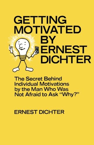 Getting Motivated by Ernest Dichter: The Secret Behind Individual Motivations by the Man Who Was Not Afraid to Ask Why? Social Sciences