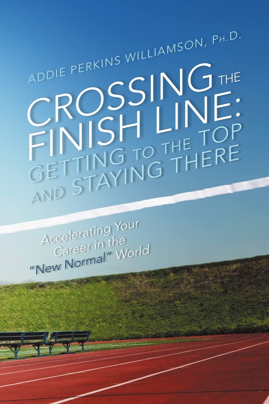 Crossing the Finish Line: Getting to the Top and Staying There Business, Finance & Career