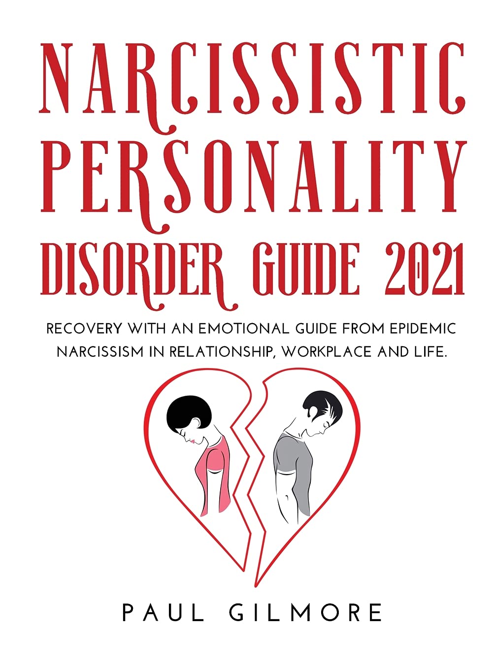 Narcissistic Personality Disorder Guide 2021: Recovery with an Emotional Guide from Epidemic Narcissism in Relationship, Workplace and Life. Partnership & Love