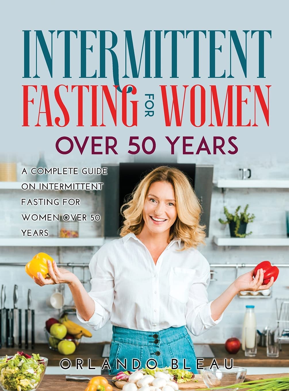 Intermittent Fasting for Women Over 50 Years: A Complete Guide on Intermittent Fasting For Women Over 50 Years Books