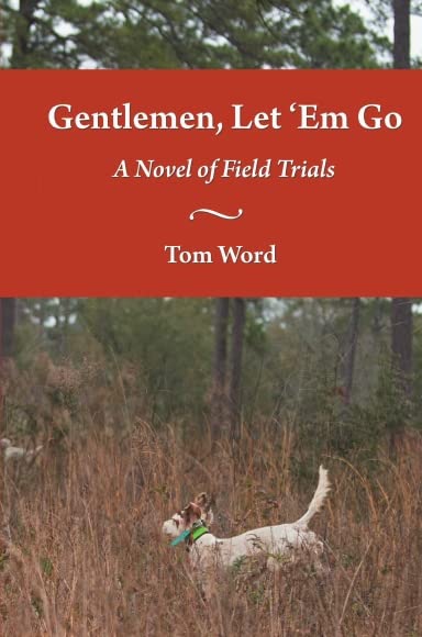 Gentlemen, Let 'Em Go: A Novel of Field Trials Books