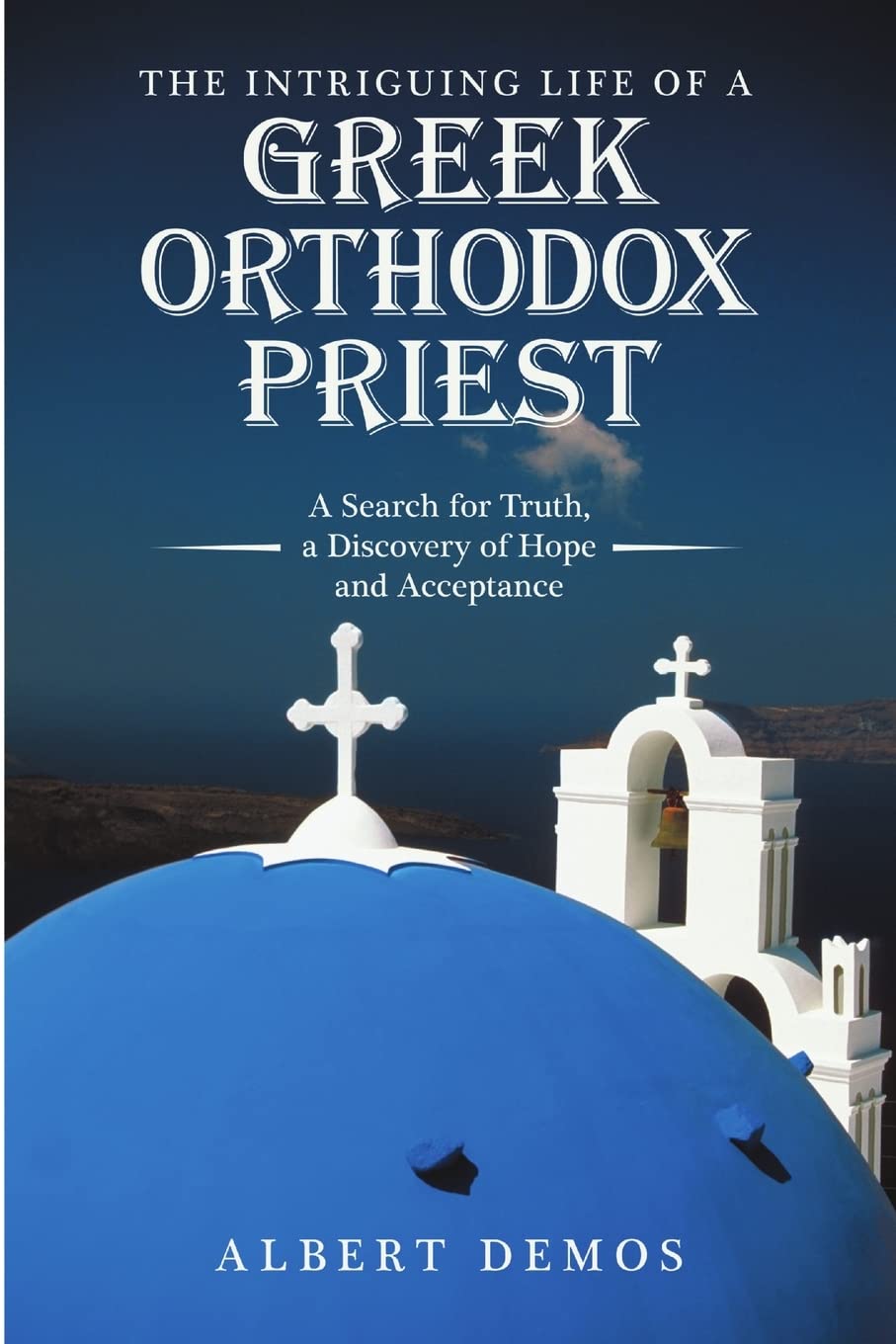 The Intriguing Life of a Greek Orthodox Priest: A Search for Truth, a Discovery of Hope and Acceptance Memories