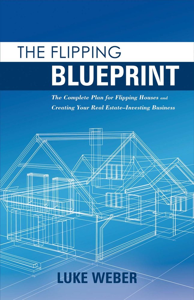 The Flipping Blueprint: The Complete Plan for Flipping Houses and Creating Your Real Estate-Investing Business Business, Finance & Career