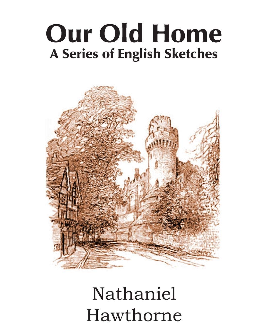 Our Old Home, a Series of English Sketches Essays & Short Stories