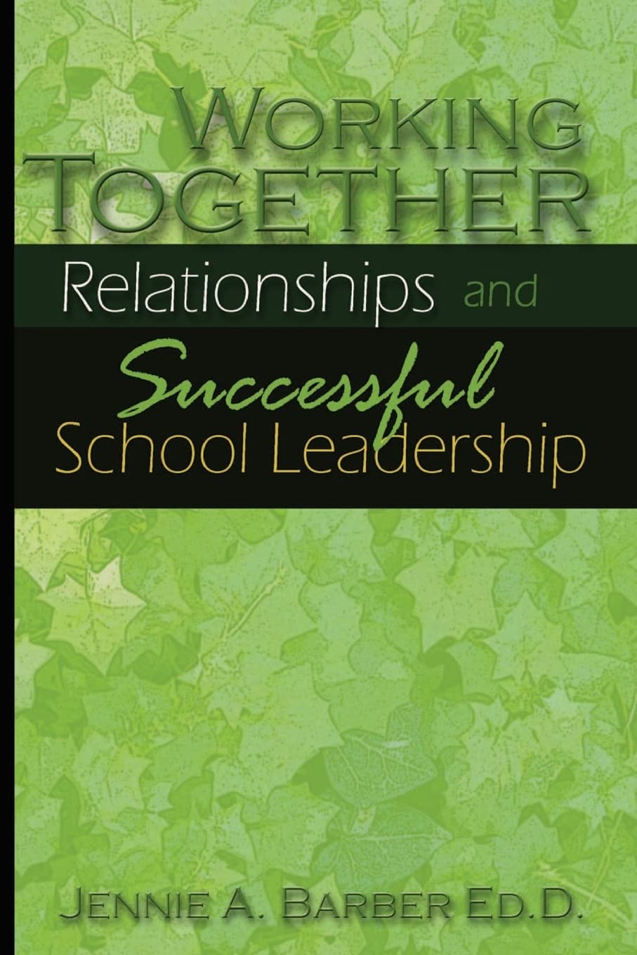 Working Together: Relationships and Successful School Leadership Business, Finance & Career
