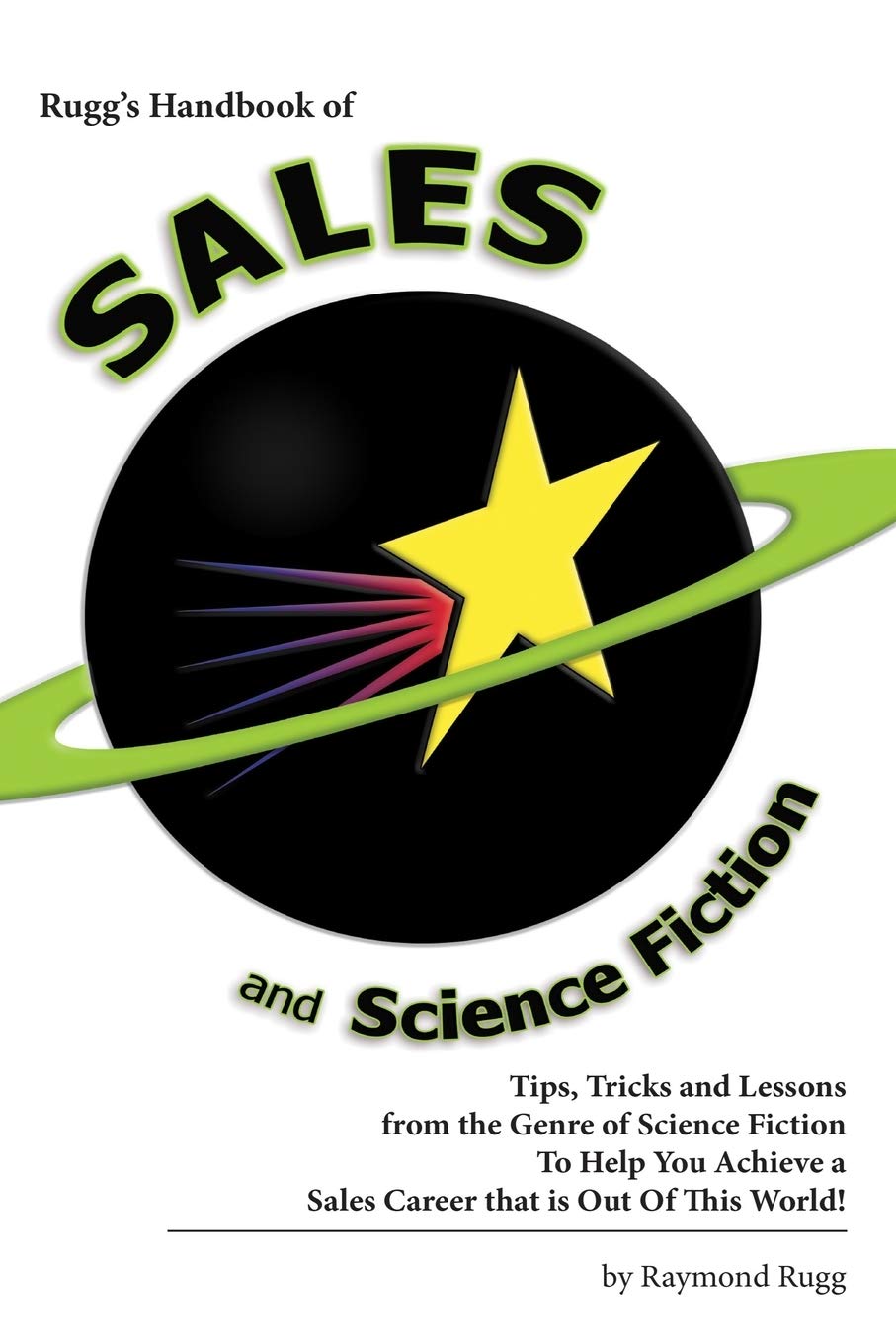 Rugg's Handbook of Sales and Science Fiction: Tips, Tricks and Lessons from the Genre of Science Fiction To Help You Achieve a Sales Career that is Out Of This World! Business, Finance & Career