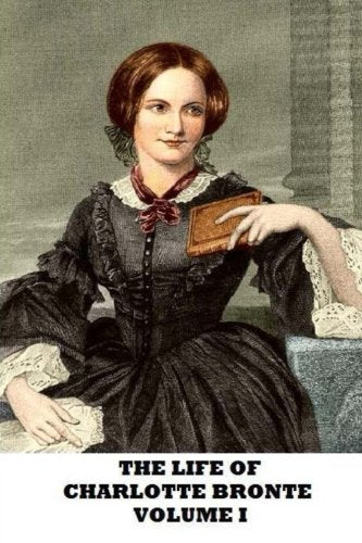 The Life of Charlotte Bronte-Volume I Art & Literature
