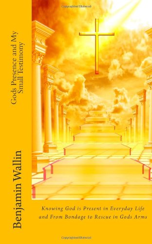 Gods Presence and My Small Testimony: Knowing God is Present in Everyday Life and From Bondage to Rescue in Gods Arms Religion & Esotericism