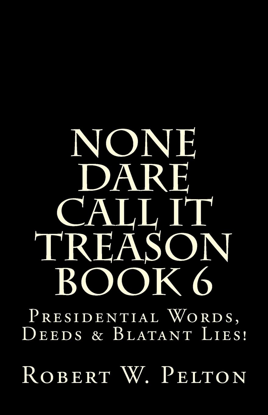 None Dare Call It Treason Book 6: Presiidential Words, Deeds & Blatant Lies! Social Sciences