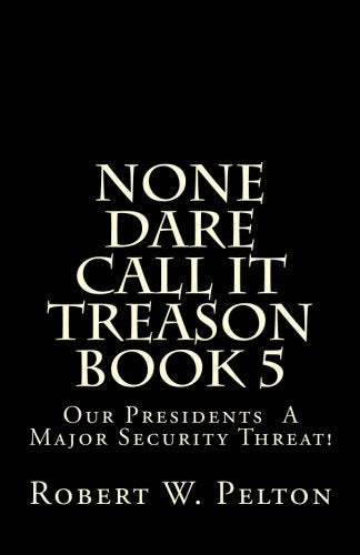 None Dare Call It Treason Book 5: Our Presidents A Major Security Threat! Social Sciences