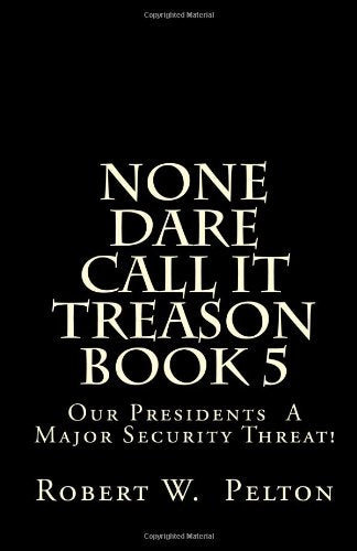 None Dare Call It Treason Book 5: Our Presidents A Major Security Threat! Social Sciences
