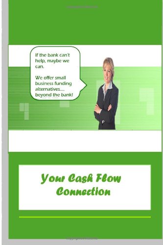 Your Cash Flow Connection: Small Business Funding Alternatives (Business Funding Beyond the Banks, Band 1) Business, Finance & Career