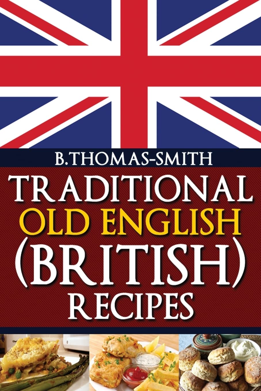 Traditional Old English (British) Recipes (Traditional Old English Recipes, Band 1) Cooking & Enjoying