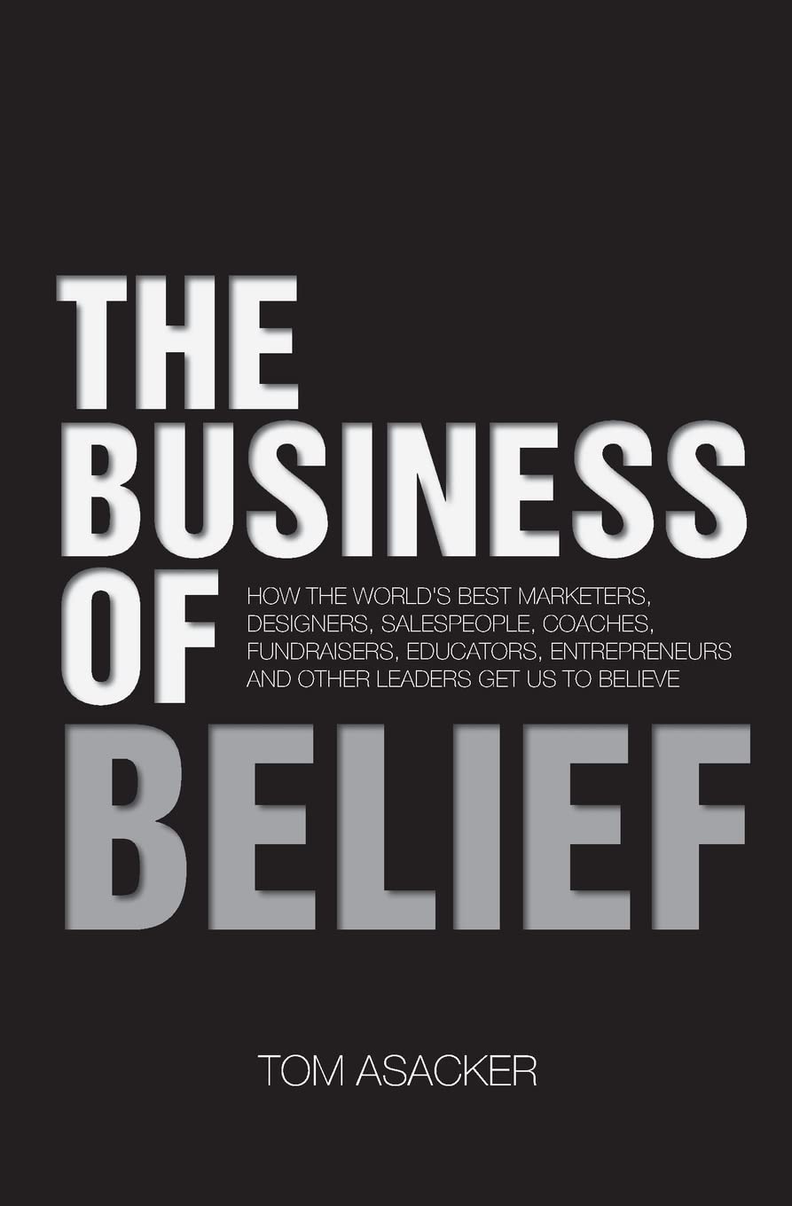 The Business of Belief: How the World's Best Marketers, Designers, Salespeople, Coaches, Fundraisers, Educators, Entrepreneurs and Other Leaders Get Us to Believe Contemporary literature Books