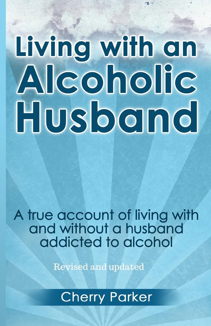 Living with an Alcoholic Husband: A true account of living with and without a husband addicted to alcohol. Health, Nutrition & Fitness