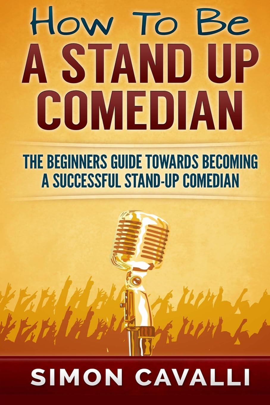 How To Be A Stand Up Comedian: The Beginners Guide Towards Becoming A Successful Stand-up Comedian Film, Art & Culture