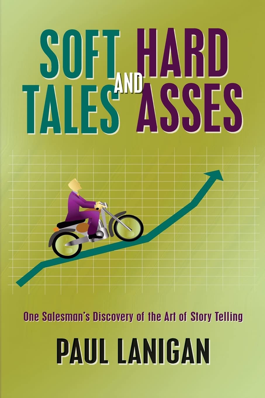 Soft Tales and Hard Asses: One salesman's discovery of the art of Story Telling Business, Finance & Career